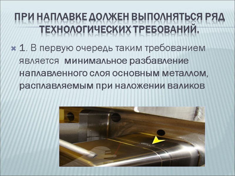 при наплавке должен выполняться ряд технологических требований. 1. В первую очередь таким требованием является